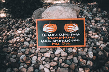 Load image into Gallery viewer, If You Like My Pumpkins You Should See My Pie Sign