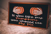 Load image into Gallery viewer, If You Like My Pumpkins You Should See My Pie Sign