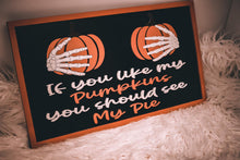 Load image into Gallery viewer, If You Like My Pumpkins You Should See My Pie Sign
